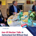 Iran-US Negotiations in Switzerland End Without Deal, More Talks Ahead