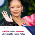 Gunfire Strikes Rihanna’s Beverly Hills Home, Police Says.