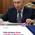 Russia’s Putin declares ceasefire with Ukraine for Orthodox Easter
