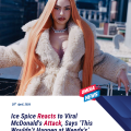 Ice Spice Reacts to Viral McDonald’s Attack, Says ‘This Wouldn’t Happen at Wendy’s’