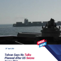 Tehran says ‘no plans’ for new talks after US seizes Iranian cargo ship
