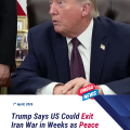 Trump Says US Could Exit Iran War in Weeks as Tehran Signals Readiness to End Conflict