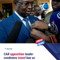 CAR opposition leader condemns travel ban as abuse of power