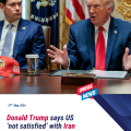 Trump says US ‘not satisfied’ with Iran deal yet