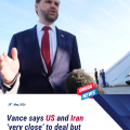 US and Iran ‘very close’ to deal but ‘not there yet’, Vance says
