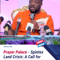 Prayer Palace – The Spintex Land Crisis: A Call for Urgent Government Intervention